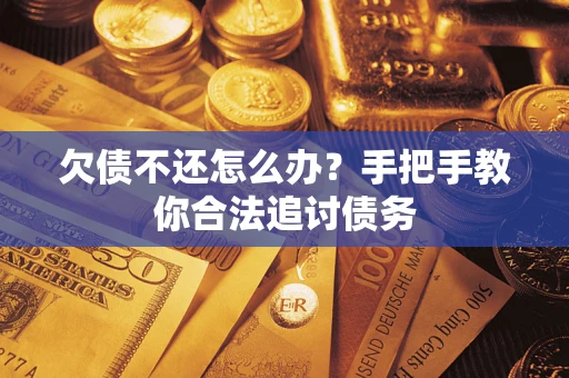 武汉欠债不还怎么办？手把手教你合法追讨债务