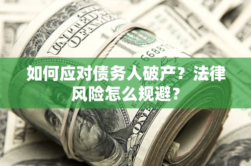 武汉如何应对债务人破产？法律风险怎么规避？