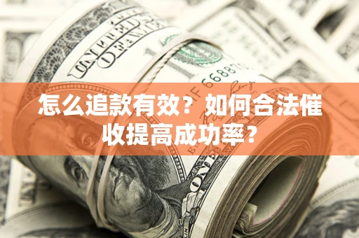 武汉怎么追款有效？如何合法催收提高成功率？