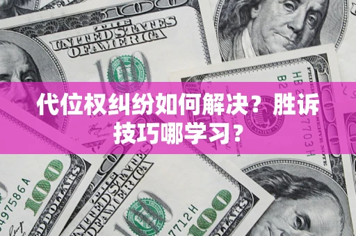 武汉代位权纠纷如何解决？胜诉技巧哪学习？