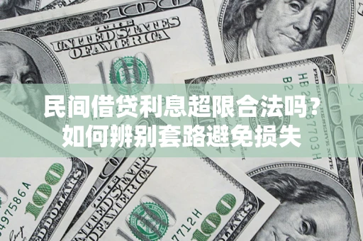 武汉民间借贷利息超限合法吗？如何辨别套路避免损失