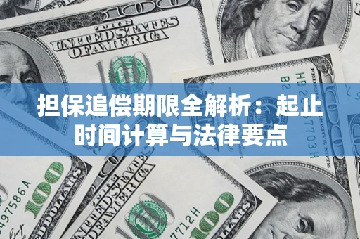 武汉担保追偿期限全解析：起止时间计算与法律要点