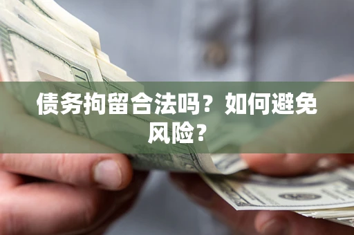 武汉债务拘留合法吗？如何避免风险？