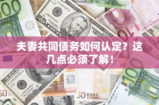 武汉夫妻共同债务如何认定？这几点必须了解！
