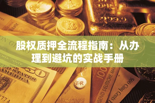 武汉股权质押全流程指南：从办理到避坑的实战手册