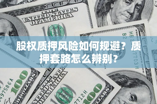 武汉股权质押风险如何规避？质押套路怎么辨别？
