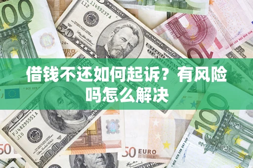 武汉借钱不还如何起诉？有风险吗怎么解决