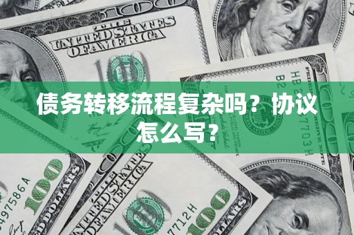武汉债务转移流程复杂吗？协议怎么写？