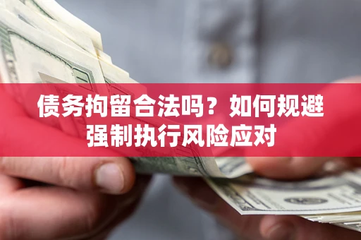 武汉债务拘留合法吗？如何规避强制执行风险应对