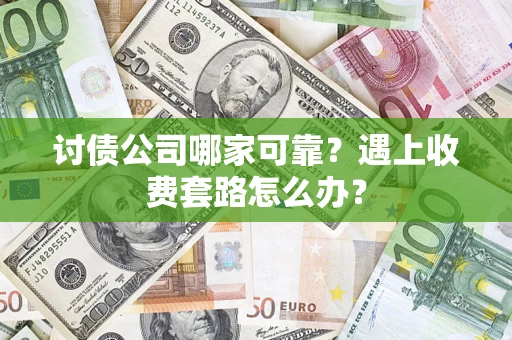武汉讨债公司哪家可靠？遇上收费套路怎么办？
