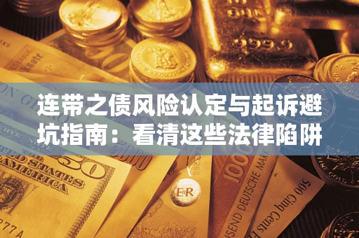 武汉连带之债风险认定与起诉避坑指南：看清这些法律陷阱，避免无辜背债