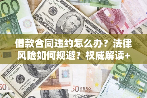 武汉借款合同违约怎么办？法律风险如何规避？权威解读+实用指南