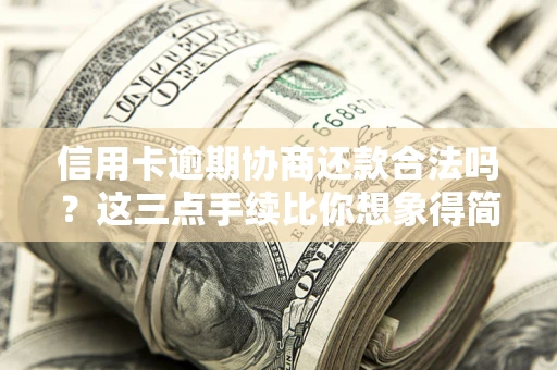 武汉信用卡逾期协商还款合法吗？这三点手续比你想象得简单