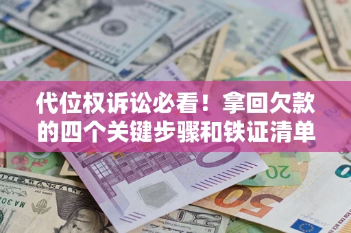武汉代位权诉讼必看！拿回欠款的四个关键步骤和铁证清单