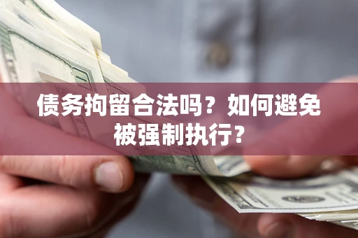 武汉债务拘留合法吗？如何避免被强制执行？