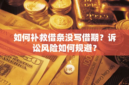 武汉如何补救借条没写借期？诉讼风险如何规避？
