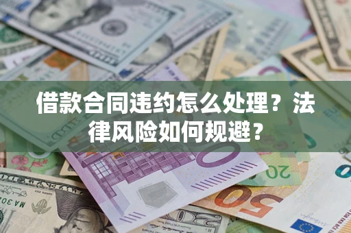 武汉借款合同违约怎么处理？法律风险如何规避？