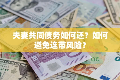 武汉夫妻共同债务如何还？如何避免连带风险？