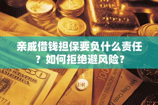 武汉亲戚借钱担保要负什么责任？如何拒绝避风险？