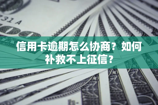 武汉信用卡逾期怎么协商？如何补救不上征信？