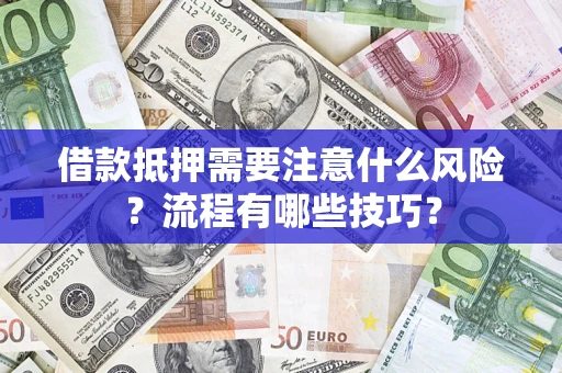 武汉借款抵押需要注意什么风险？流程有哪些技巧？