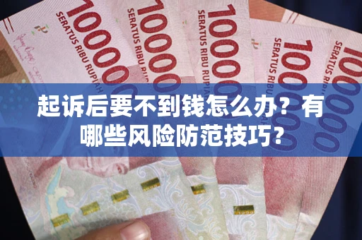 武汉起诉后要不到钱怎么办？有哪些风险防范技巧？