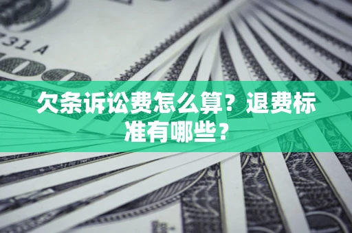 武汉欠条诉讼费怎么算？退费标准有哪些？