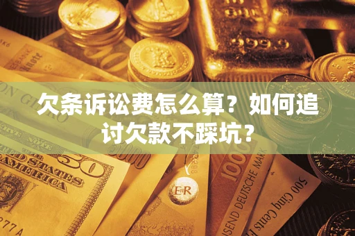 武汉欠条诉讼费怎么算？如何追讨欠款不踩坑？