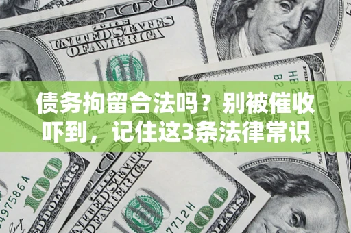 武汉债务拘留合法吗？别被催收吓到，记住这3条法律常识