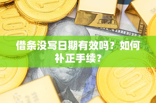 武汉借条没写日期有效吗？如何补正手续？