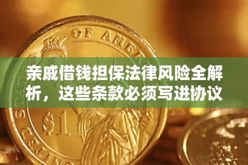 武汉亲戚借钱担保法律风险全解析，这些条款必须写进协议