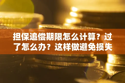 武汉担保追偿期限怎么计算？过了怎么办？这样做避免损失！