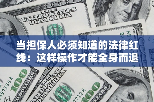 武汉当担保人必须知道的法律红线：这样操作才能全身而退