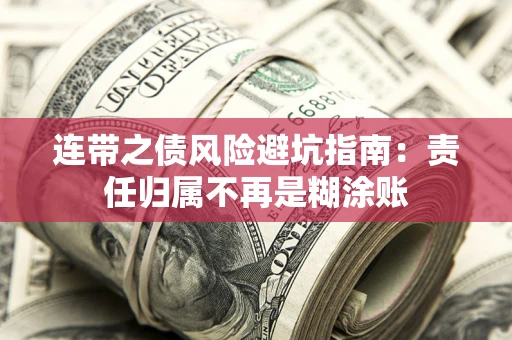 武汉连带之债风险避坑指南：责任归属不再是糊涂账